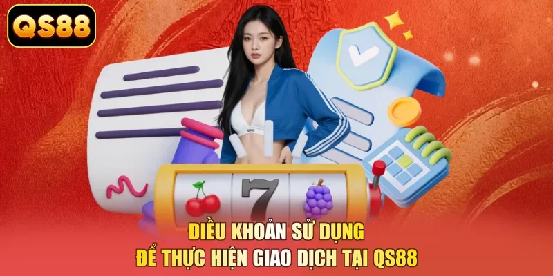 Điều khoản sử dụng để thực hiện giao dịch tại QS88
