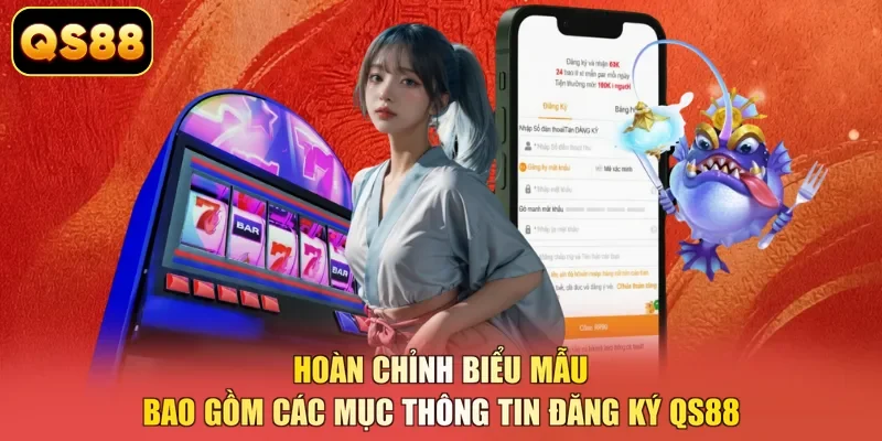 Hoàn chỉnh biểu mẫu bao gồm các mục thông tin đăng ký QS88