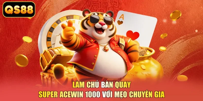 Làm chủ bàn quay Super Acewin 1000 với mẹo chuyên gia