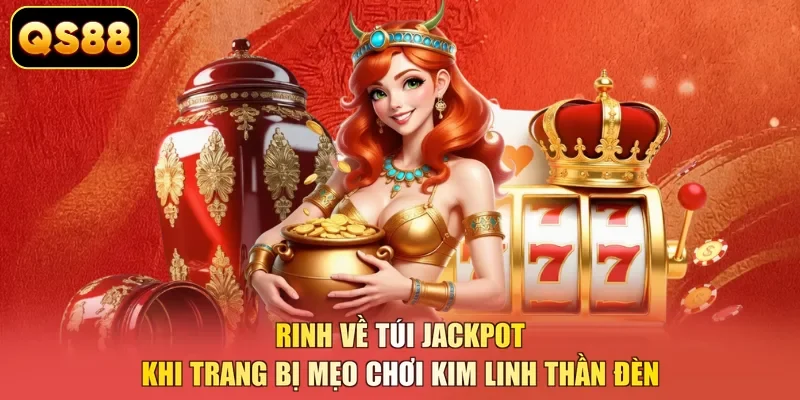 Rinh về túi Jackpot khi trang bị mẹo chơi Kim Linh Thần Đèn
